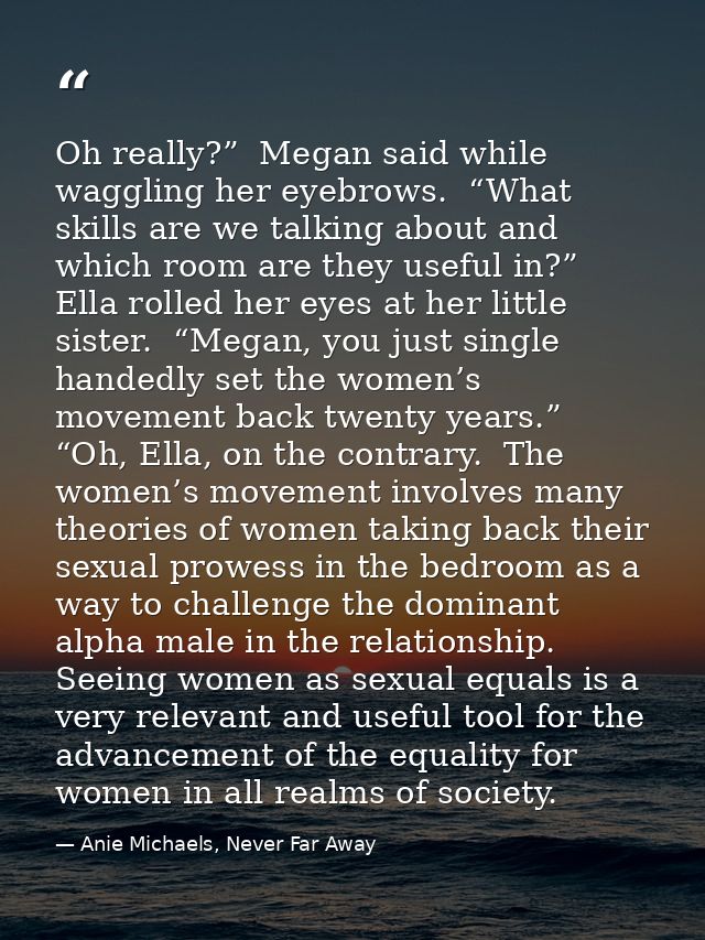 Oh really?”  Megan said while waggling her eyebrows.  “What skills are we talking about and which room are they useful i — Anie Michaels, Never Far Away