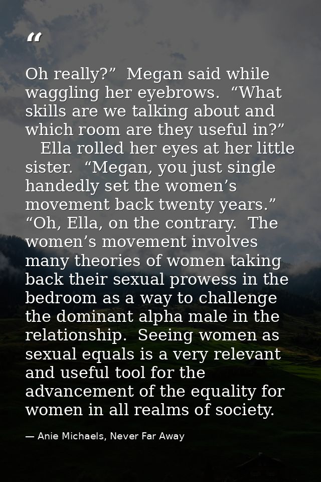 Oh really?”  Megan said while waggling her eyebrows.  “What skills are we talking about and which room are they useful i — Anie Michaels, Never Far Away