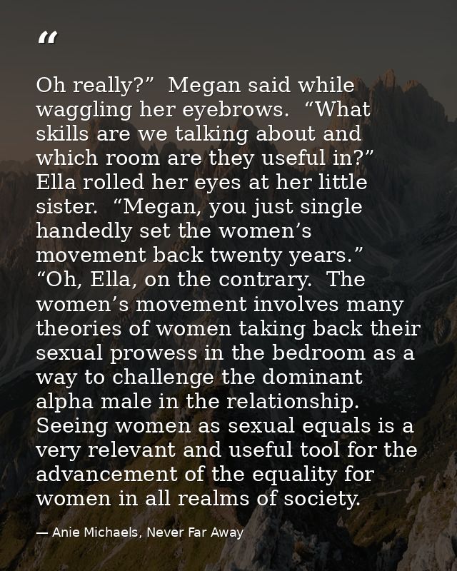 Oh really?”  Megan said while waggling her eyebrows.  “What skills are we talking about and which room are they useful i — Anie Michaels, Never Far Away