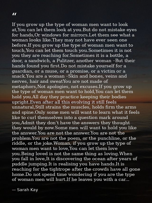 If you grow up the type of woman men want to look at,You can let them look at you.But do not mistake eyes for hands,Or w — Sarah Kay