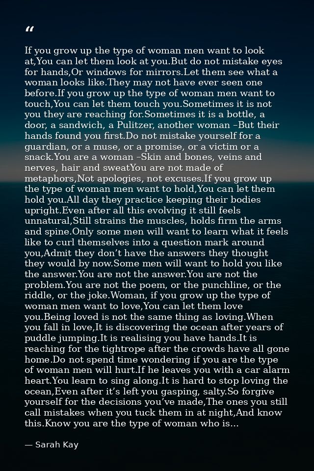 If you grow up the type of woman men want to look at,You can let them look at you.But do not mistake eyes for hands,Or w — Sarah Kay