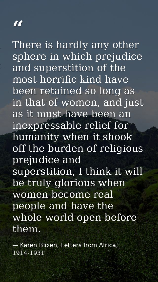 There is hardly any other sphere in which prejudice and superstition of the most horrific kind have been retained so lon — Karen Blixen, Letters from Africa, 1914-1931