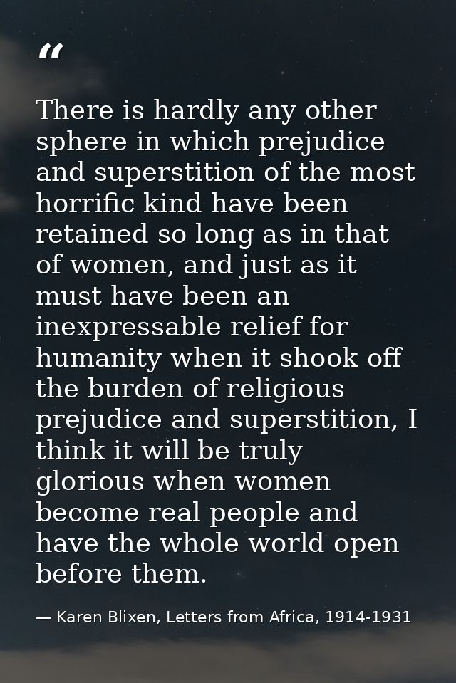 There is hardly any other sphere in which prejudice and superstition of the most horrific kind have been retained so lon — Karen Blixen, Letters from Africa, 1914-1931