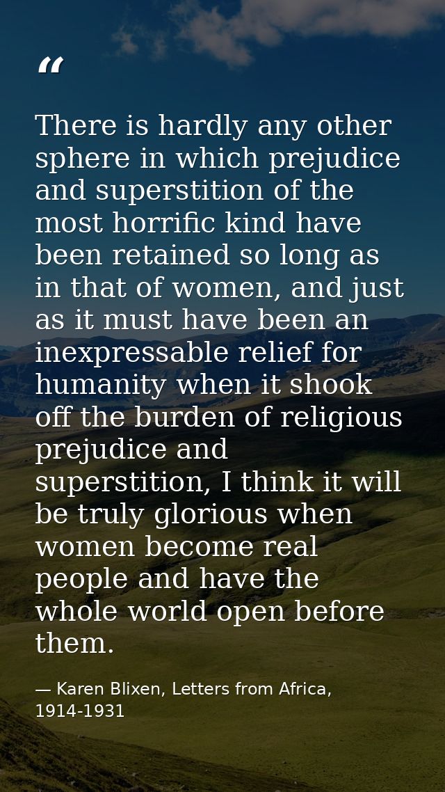 There is hardly any other sphere in which prejudice and superstition of the most horrific kind have been retained so lon — Karen Blixen, Letters from Africa, 1914-1931