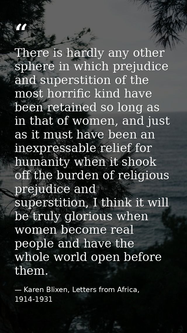 There is hardly any other sphere in which prejudice and superstition of the most horrific kind have been retained so lon — Karen Blixen, Letters from Africa, 1914-1931