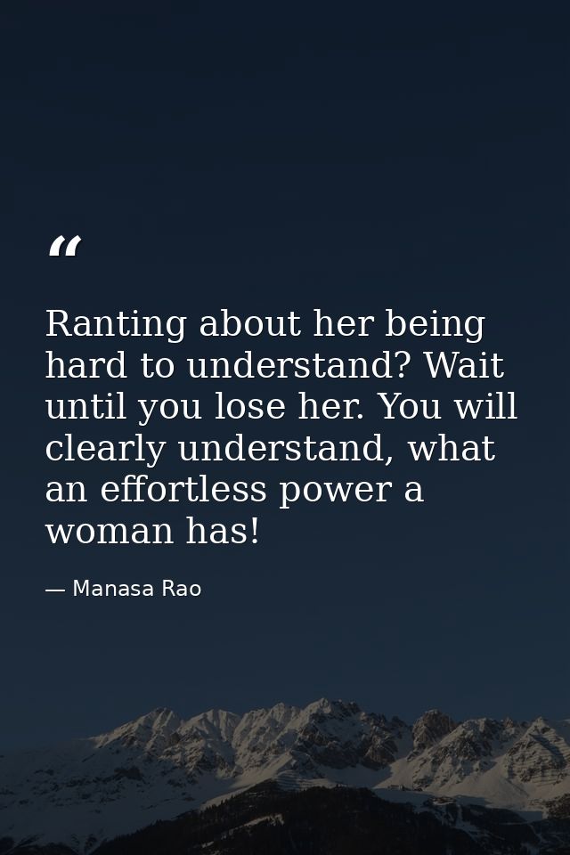Ranting about her being hard to understand? Wait until you lose her. You will clearly understand, what an effortless pow — Manasa Rao