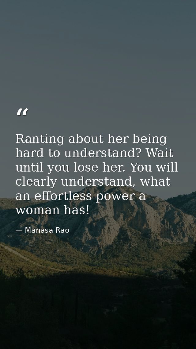 Ranting about her being hard to understand? Wait until you lose her. You will clearly understand, what an effortless pow — Manasa Rao