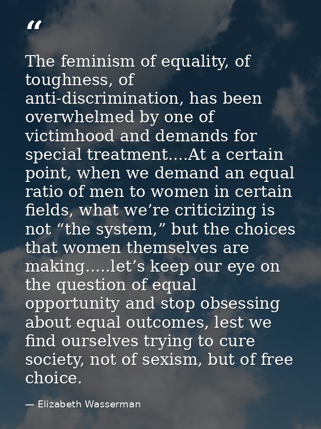 The feminism of equality, of toughness, of anti-discrimination, has been overwhelmed by one of victimhood and demands fo — Elizabeth Wasserman
