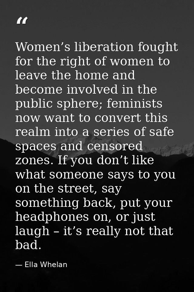 Women’s liberation fought for the right of women to leave the home and become involved in the public sphere; feminists n — Ella Whelan
