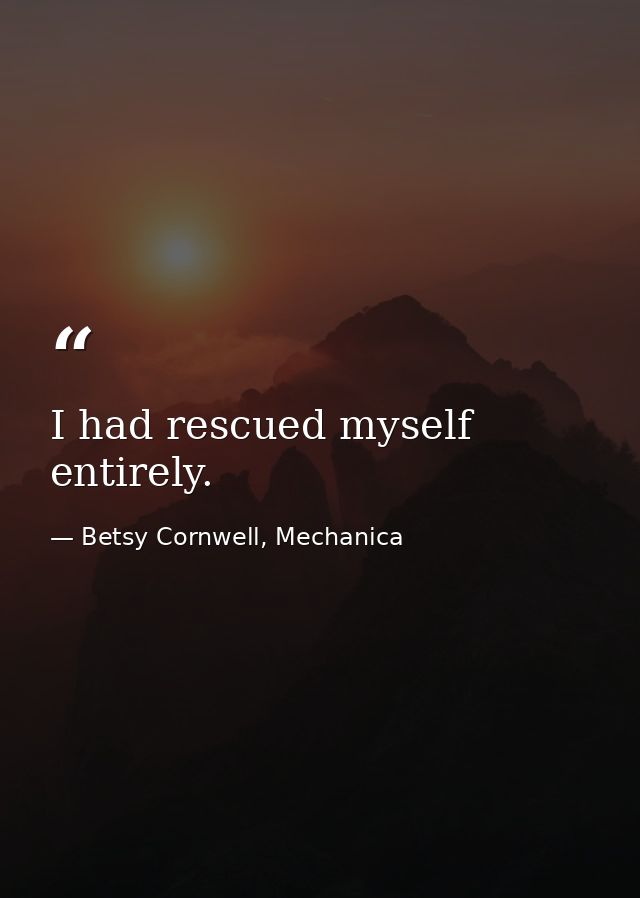 I had rescued myself entirely. — Betsy Cornwell, Mechanica