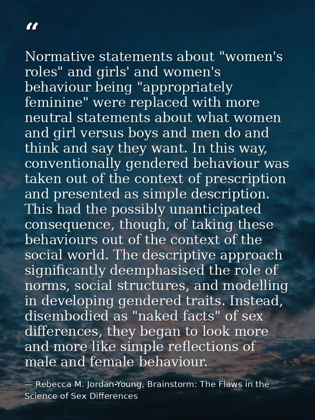 Normative statements about "women's roles" and girls' and women's behaviour being "appropriately feminine" were replaced — Rebecca M. Jordan-Young, Brainstorm: The Flaws in the Science of Sex Differences