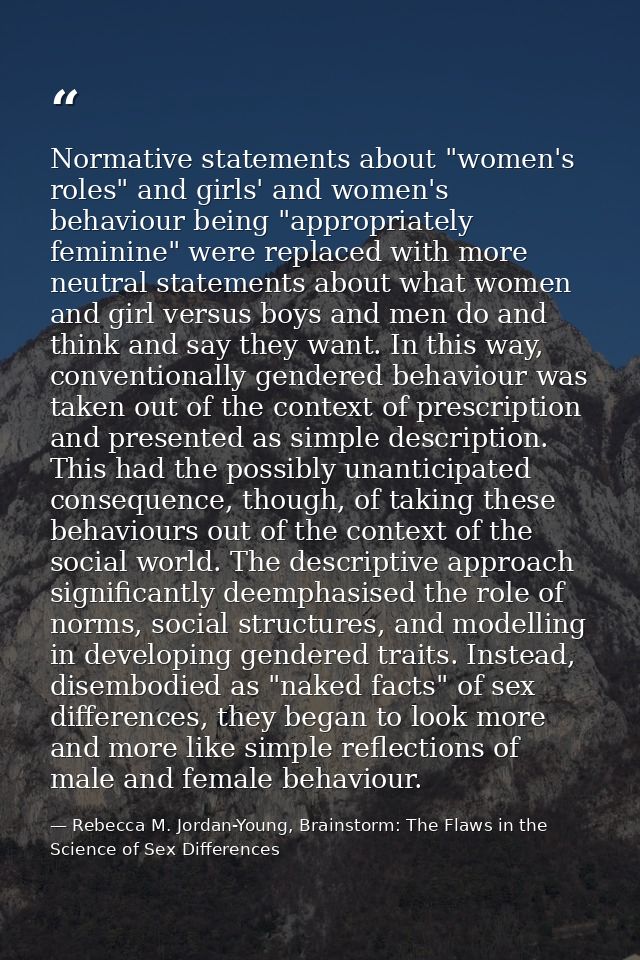 Normative statements about "women's roles" and girls' and women's behaviour being "appropriately feminine" were replaced — Rebecca M. Jordan-Young, Brainstorm: The Flaws in the Science of Sex Differences