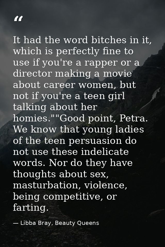 It had the word bitches in it, which is perfectly fine to use if you're a rapper or a director making a movie about care — Libba Bray, Beauty Queens