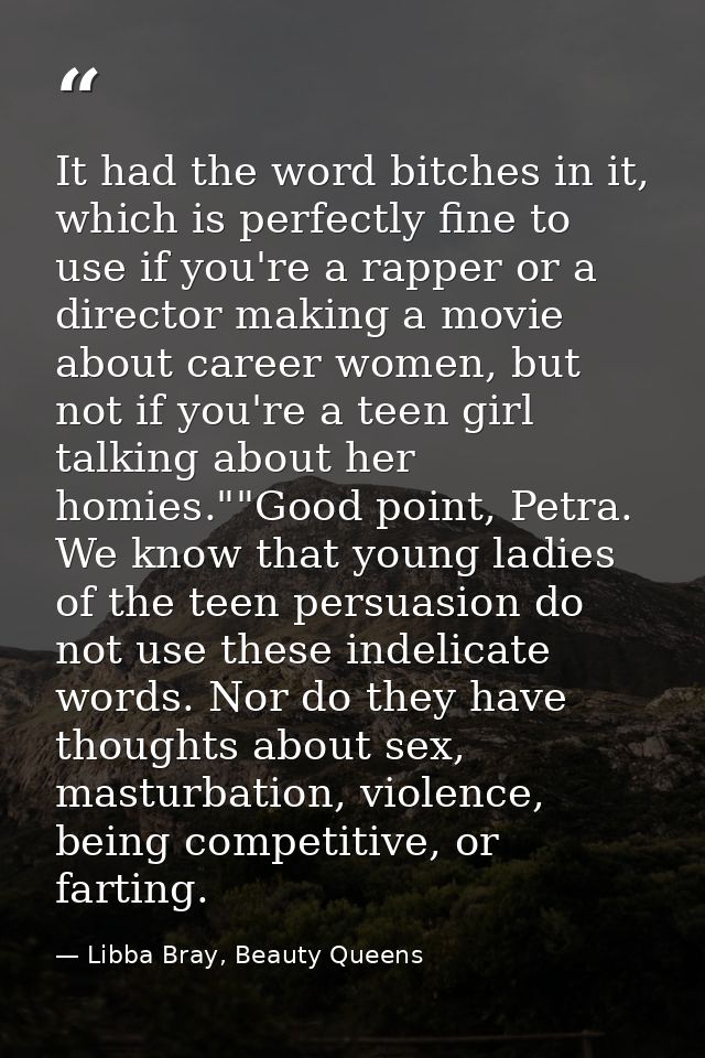 It had the word bitches in it, which is perfectly fine to use if you're a rapper or a director making a movie about care — Libba Bray, Beauty Queens