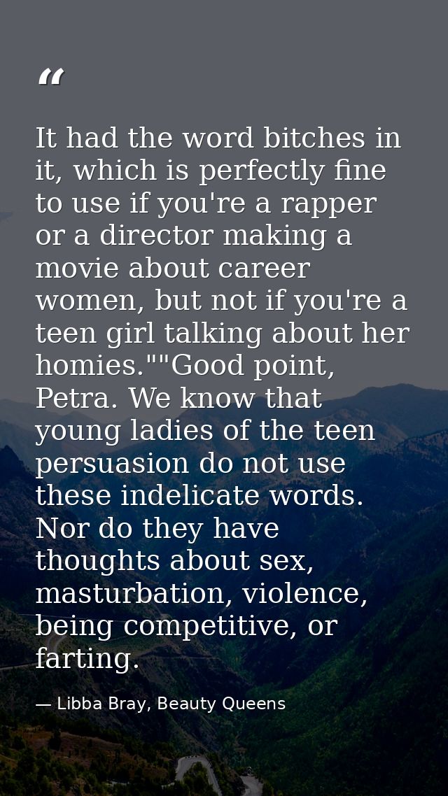 It had the word bitches in it, which is perfectly fine to use if you're a rapper or a director making a movie about care — Libba Bray, Beauty Queens