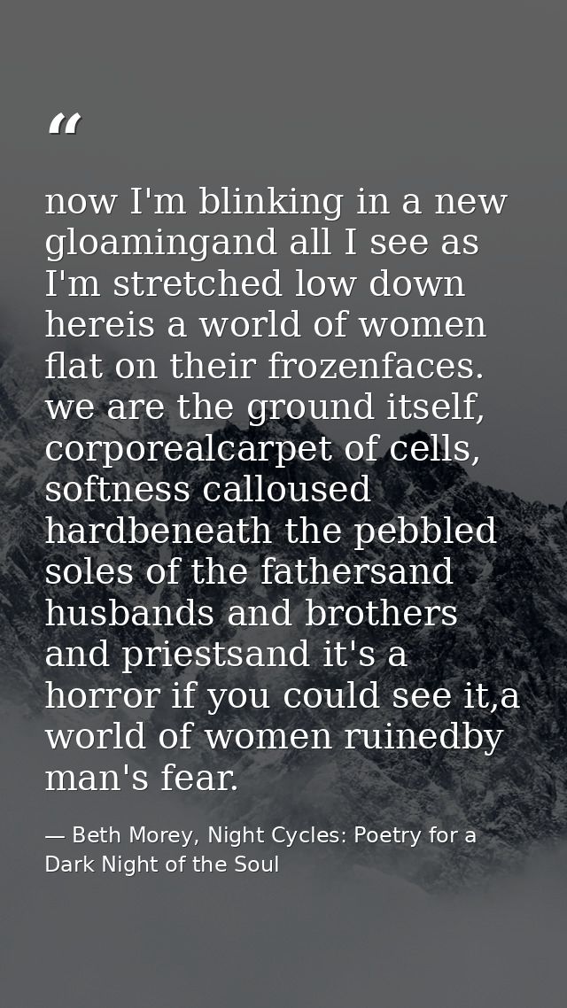 now I'm blinking in a new gloamingand all I see as I'm stretched low down hereis a world of women flat on their frozenfa — Beth Morey, Night Cycles: Poetry for a Dark Night of the Soul