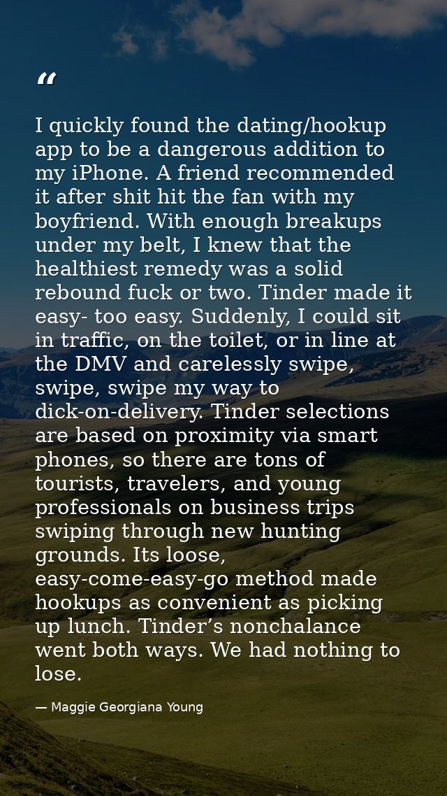 I quickly found the dating/hookup app to be a dangerous addition to my iPhone. A friend recommended it after shit hit th — Maggie Georgiana Young