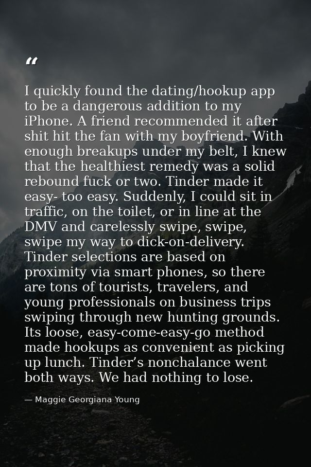 I quickly found the dating/hookup app to be a dangerous addition to my iPhone. A friend recommended it after shit hit th — Maggie Georgiana Young