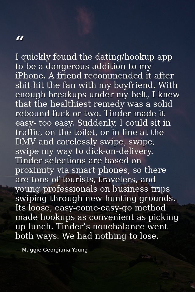 I quickly found the dating/hookup app to be a dangerous addition to my iPhone. A friend recommended it after shit hit th — Maggie Georgiana Young