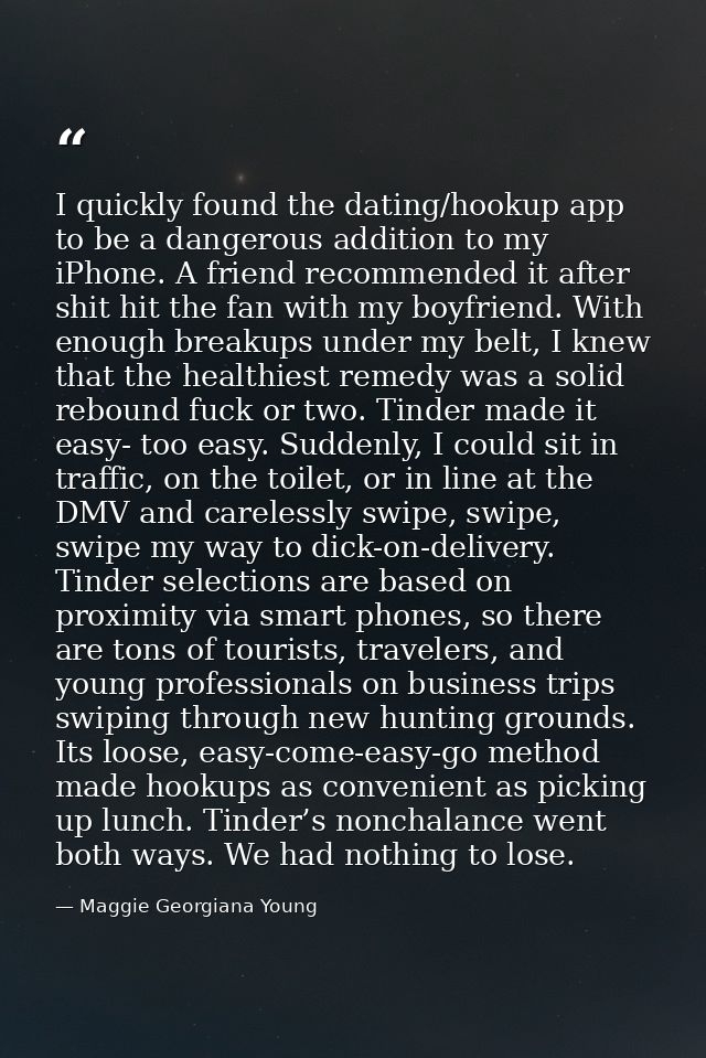I quickly found the dating/hookup app to be a dangerous addition to my iPhone. A friend recommended it after shit hit th — Maggie Georgiana Young