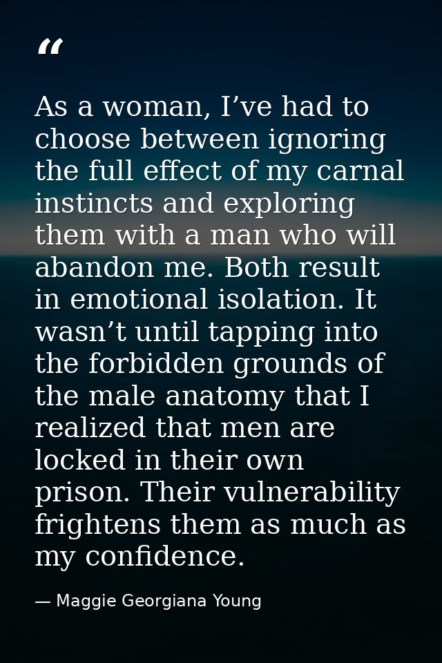 As a woman, I’ve had to choose between ignoring the full effect of my carnal instincts and exploring them with a man who — Maggie Georgiana Young