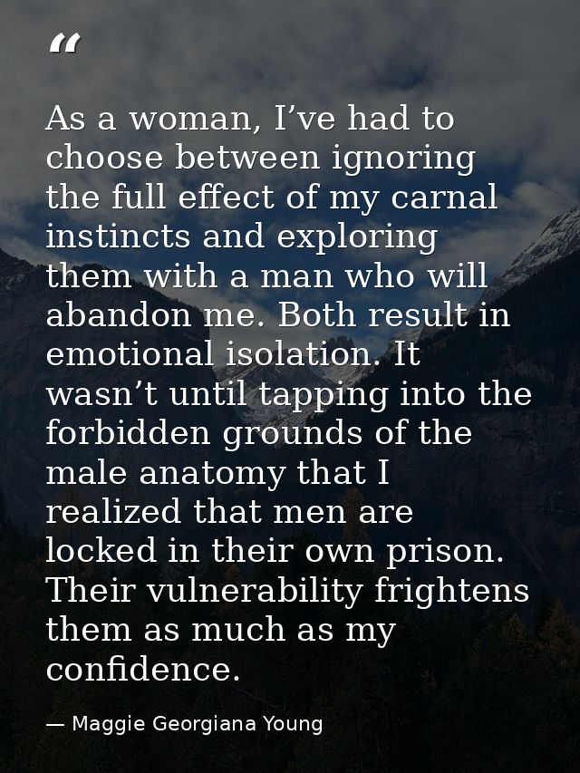 As a woman, I’ve had to choose between ignoring the full effect of my carnal instincts and exploring them with a man who — Maggie Georgiana Young