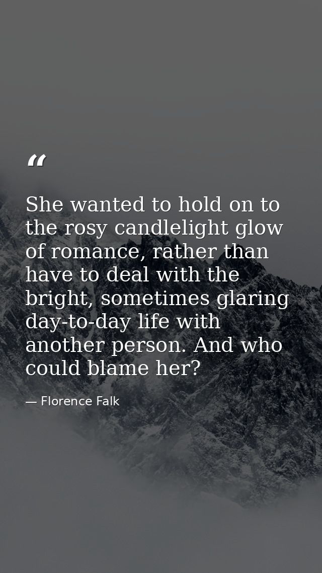 She wanted to hold on to the rosy candlelight glow of romance, rather than have to deal with the bright, sometimes glari — Florence Falk