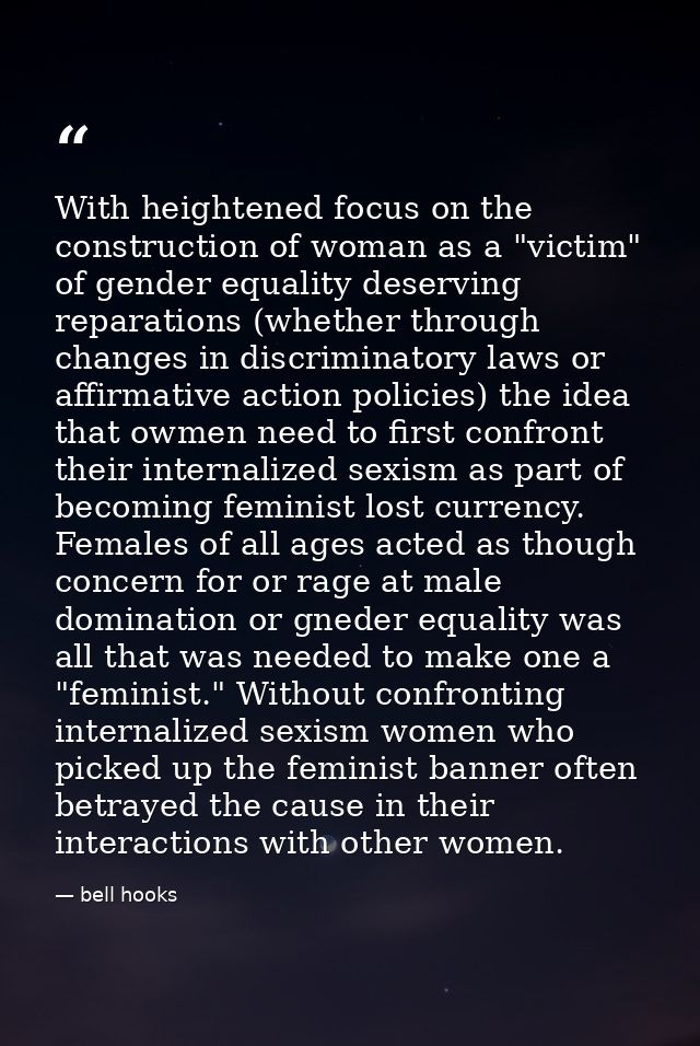 With heightened focus on the construction of woman as a "victim" of gender equality deserving reparations (whether throu — bell hooks