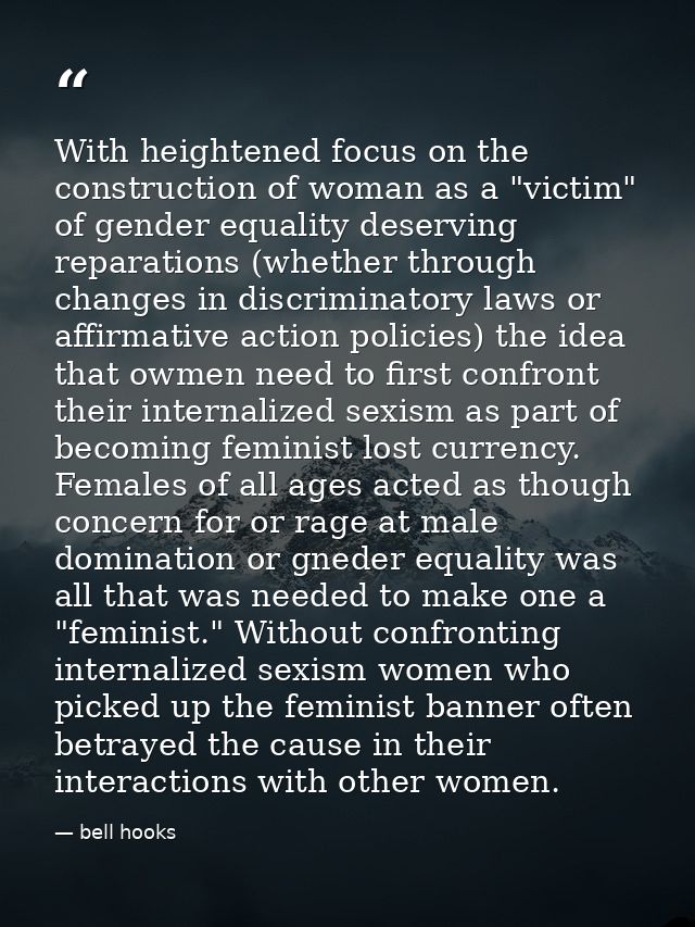 With heightened focus on the construction of woman as a "victim" of gender equality deserving reparations (whether throu — bell hooks
