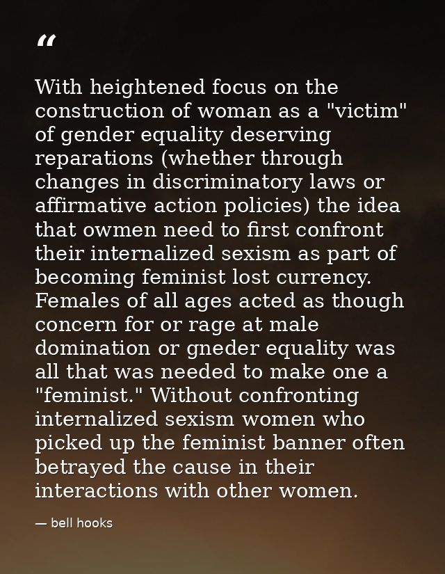 With heightened focus on the construction of woman as a "victim" of gender equality deserving reparations (whether throu — bell hooks
