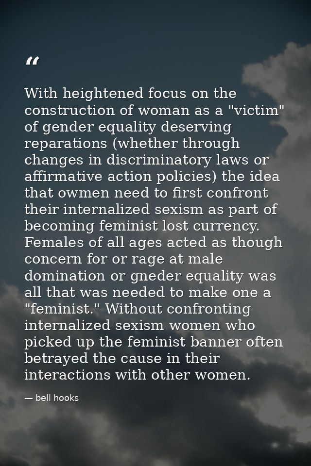 With heightened focus on the construction of woman as a "victim" of gender equality deserving reparations (whether throu — bell hooks