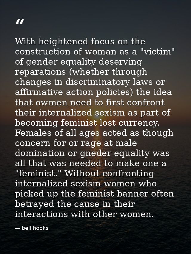 With heightened focus on the construction of woman as a "victim" of gender equality deserving reparations (whether throu — bell hooks