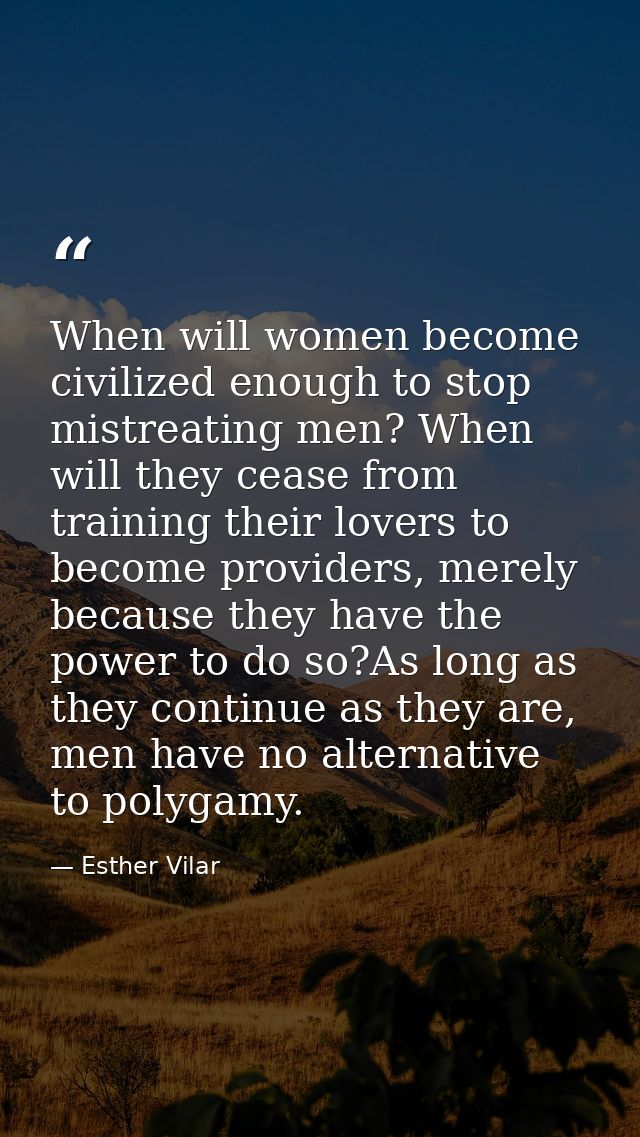 When will women become civilized enough to stop mistreating men? When will they cease from training their lovers to beco — Esther Vilar
