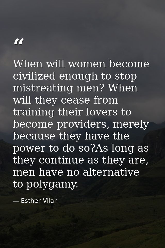 When will women become civilized enough to stop mistreating men? When will they cease from training their lovers to beco — Esther Vilar