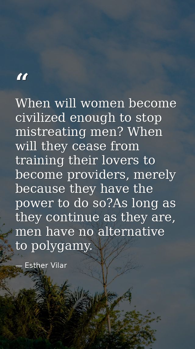 When will women become civilized enough to stop mistreating men? When will they cease from training their lovers to beco — Esther Vilar