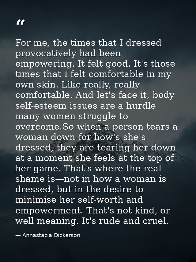 For me, the times that I dressed provocatively had been empowering. It felt good. It's those times that I felt comfortab — Annastacia Dickerson