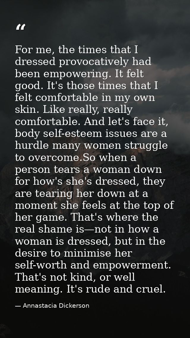 For me, the times that I dressed provocatively had been empowering. It felt good. It's those times that I felt comfortab — Annastacia Dickerson