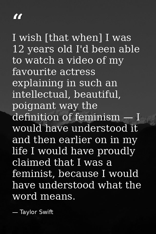 I wish [that when] I was 12 years old I'd been able to watch a video of my favourite actress explaining in such an intel — Taylor Swift