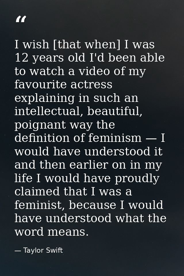 I wish [that when] I was 12 years old I'd been able to watch a video of my favourite actress explaining in such an intel — Taylor Swift