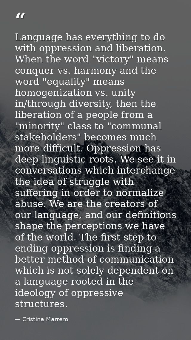 Language has everything to do with oppression and liberation. When the word "victory" means conquer vs. harmony and the  — Cristina Marrero