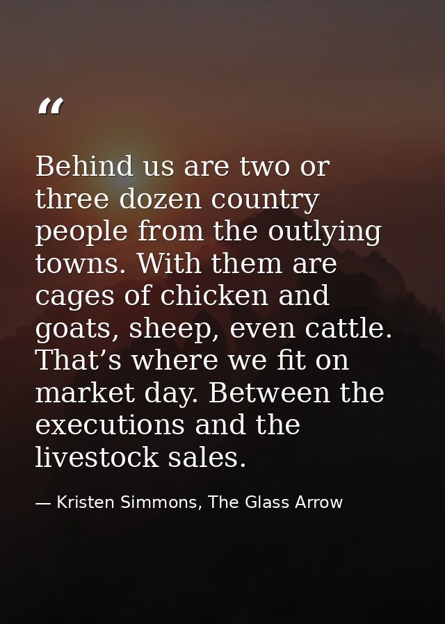 Behind us are two or three dozen country people from the outlying towns. With them are cages of chicken and goats, sheep — Kristen Simmons, The Glass Arrow