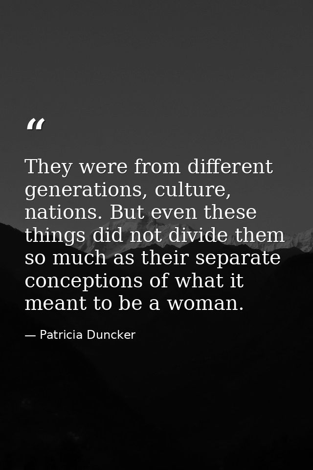 They were from different generations, culture, nations. But even these things did not divide them so much as their separ — Patricia Duncker