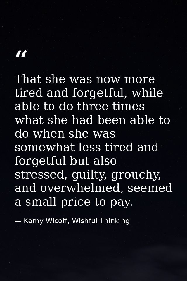 That she was now more tired and forgetful, while able to do three times what she had been able to do when she was somewh — Kamy Wicoff, Wishful Thinking