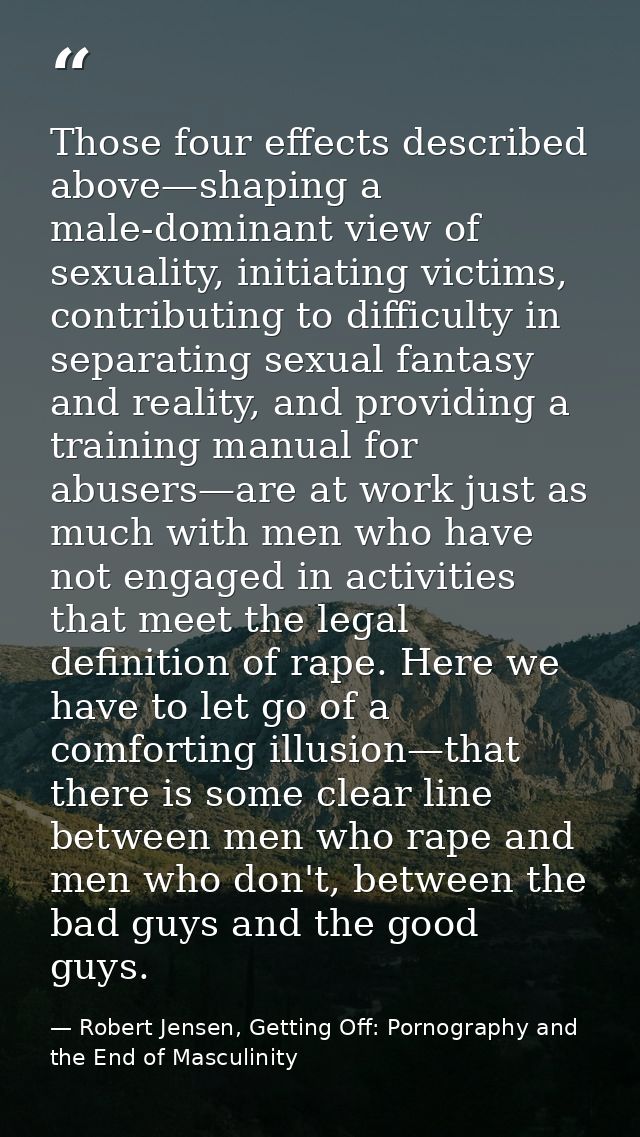 Those four effects described above—shaping a male-dominant view of sexuality, initiating victims, contributing to diffic — Robert Jensen, Getting Off: Pornography and the End of Masculinity