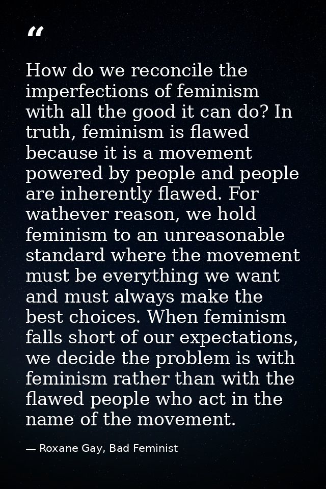 How do we reconcile the imperfections of feminism with all the good it can do? In truth, feminism is flawed because it i — Roxane Gay, Bad Feminist