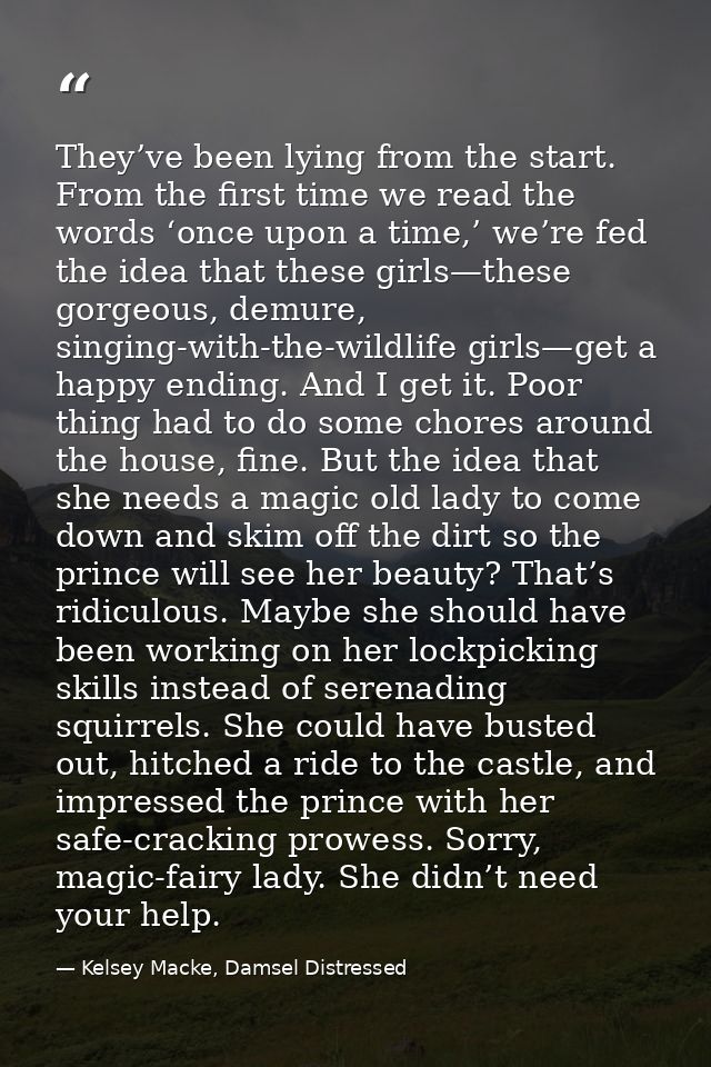 They’ve been lying from the start. From the first time we read the words ‘once upon a time,’ we’re fed the idea that the — Kelsey Macke, Damsel Distressed