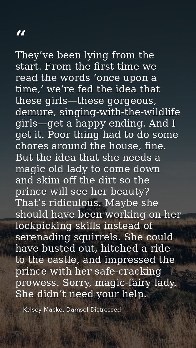 They’ve been lying from the start. From the first time we read the words ‘once upon a time,’ we’re fed the idea that the — Kelsey Macke, Damsel Distressed