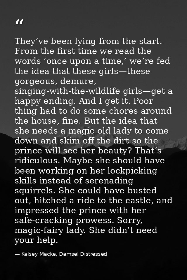 They’ve been lying from the start. From the first time we read the words ‘once upon a time,’ we’re fed the idea that the — Kelsey Macke, Damsel Distressed