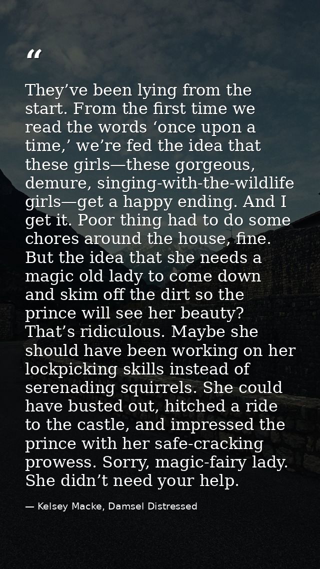 They’ve been lying from the start. From the first time we read the words ‘once upon a time,’ we’re fed the idea that the — Kelsey Macke, Damsel Distressed