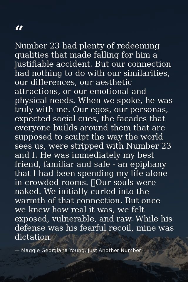 Number 23 had plenty of redeeming qualities that made falling for him a justifiable accident. But our connection had not — Maggie Georgiana Young, Just Another Number